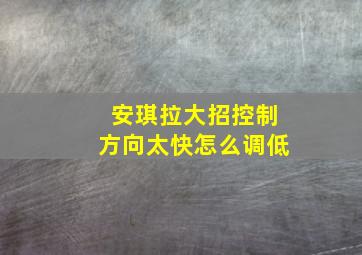 安琪拉大招控制方向太快怎么调低