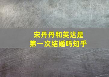 宋丹丹和英达是第一次结婚吗知乎