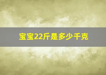 宝宝22斤是多少千克