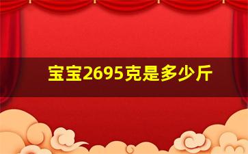 宝宝2695克是多少斤