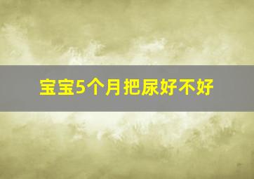 宝宝5个月把尿好不好