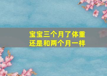 宝宝三个月了体重还是和两个月一样