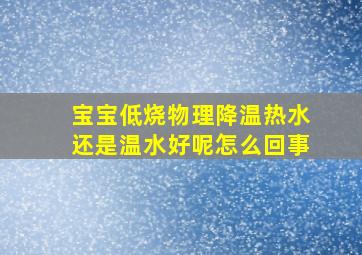 宝宝低烧物理降温热水还是温水好呢怎么回事