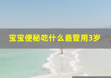 宝宝便秘吃什么最管用3岁