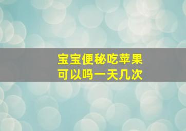 宝宝便秘吃苹果可以吗一天几次