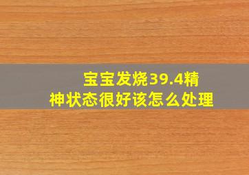 宝宝发烧39.4精神状态很好该怎么处理