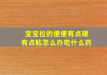 宝宝拉的便便有点硬有点粘怎么办吃什么药