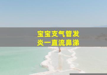 宝宝支气管发炎一直流鼻涕