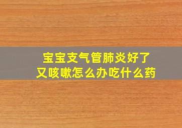 宝宝支气管肺炎好了又咳嗽怎么办吃什么药