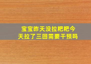 宝宝昨天没拉粑粑今天拉了三回需要干预吗