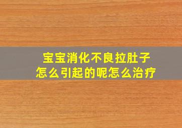 宝宝消化不良拉肚子怎么引起的呢怎么治疗