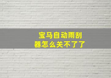 宝马自动雨刮器怎么关不了了