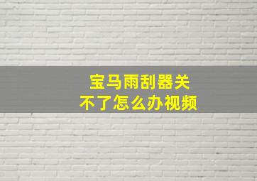 宝马雨刮器关不了怎么办视频