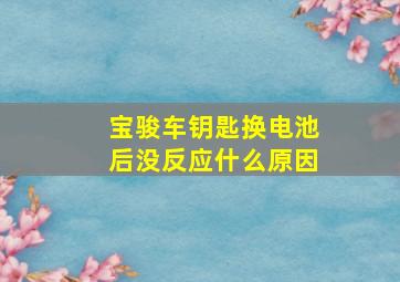 宝骏车钥匙换电池后没反应什么原因