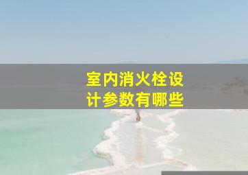 室内消火栓设计参数有哪些