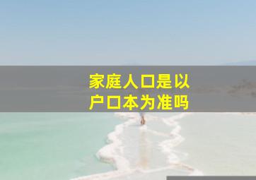 家庭人口是以户口本为准吗