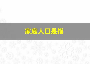 家庭人口是指