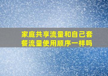 家庭共享流量和自己套餐流量使用顺序一样吗