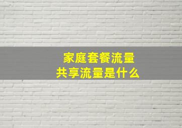 家庭套餐流量共享流量是什么