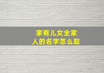 家有儿女全家人的名字怎么取