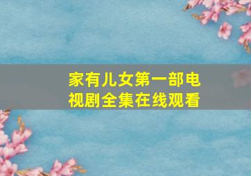 家有儿女第一部电视剧全集在线观看