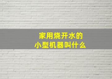 家用烧开水的小型机器叫什么