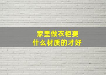 家里做衣柜要什么材质的才好