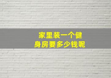 家里装一个健身房要多少钱呢