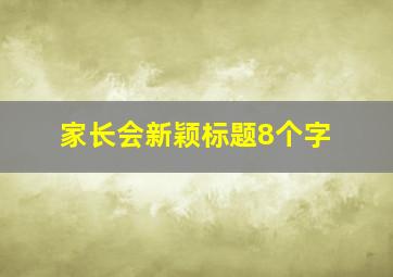 家长会新颖标题8个字