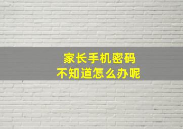 家长手机密码不知道怎么办呢