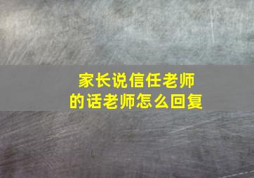 家长说信任老师的话老师怎么回复