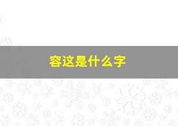 容这是什么字