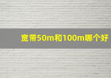 宽带50m和100m哪个好