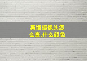 宾馆摄像头怎么查,什么颜色