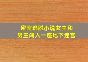 密室逃脱小说女主和男主闯入一座地下迷宫