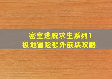 密室逃脱求生系列1极地冒险额外嵌块攻略