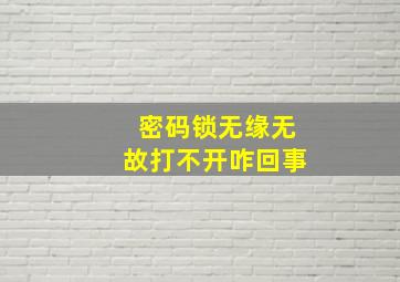 密码锁无缘无故打不开咋回事