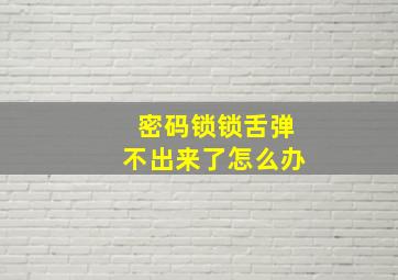 密码锁锁舌弹不出来了怎么办