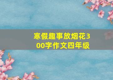 寒假趣事放烟花300字作文四年级