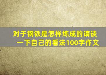 对于钢铁是怎样炼成的请谈一下自己的看法100字作文