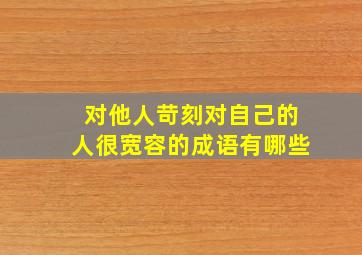 对他人苛刻对自己的人很宽容的成语有哪些