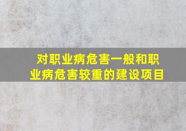 对职业病危害一般和职业病危害较重的建设项目