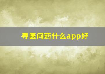 寻医问药什么app好