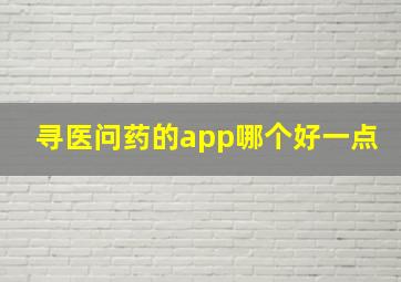 寻医问药的app哪个好一点