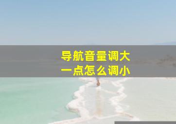 导航音量调大一点怎么调小