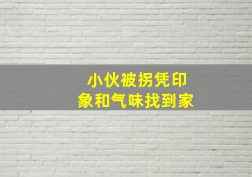 小伙被拐凭印象和气味找到家