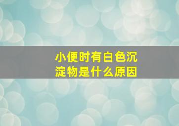 小便时有白色沉淀物是什么原因