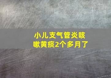 小儿支气管炎咳嗽黄痰2个多月了