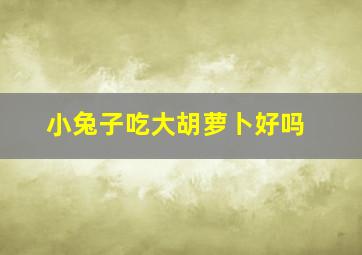 小兔子吃大胡萝卜好吗