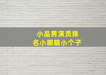 小品男演员排名小眼睛小个子